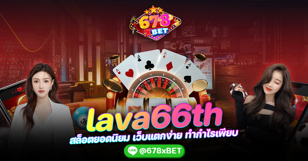 lava66th สล็อตยอดนิยม เว็บแตกง่าย ทำกำไรเพียบ 678xbet