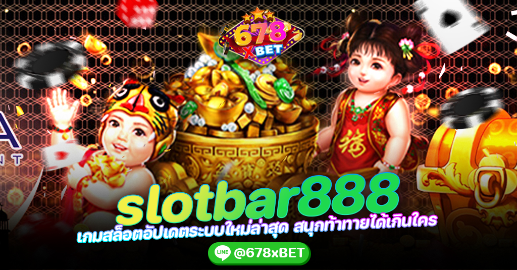 slotbar888 เกมสล็อตอัปเดตระบบใหม่ล่าสุด สนุกท้าทายได้เกินใคร 678xbet