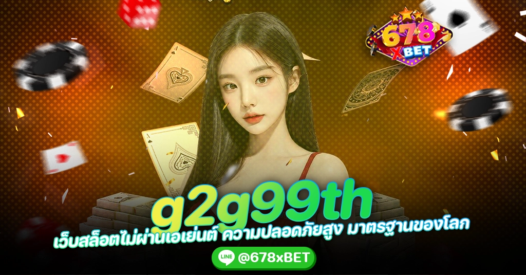 g2g99th เว็บสล็อตไม่ผ่านเอเย่นต์ ความปลอดภัยสูง มาตรฐานของโลก 678xbet