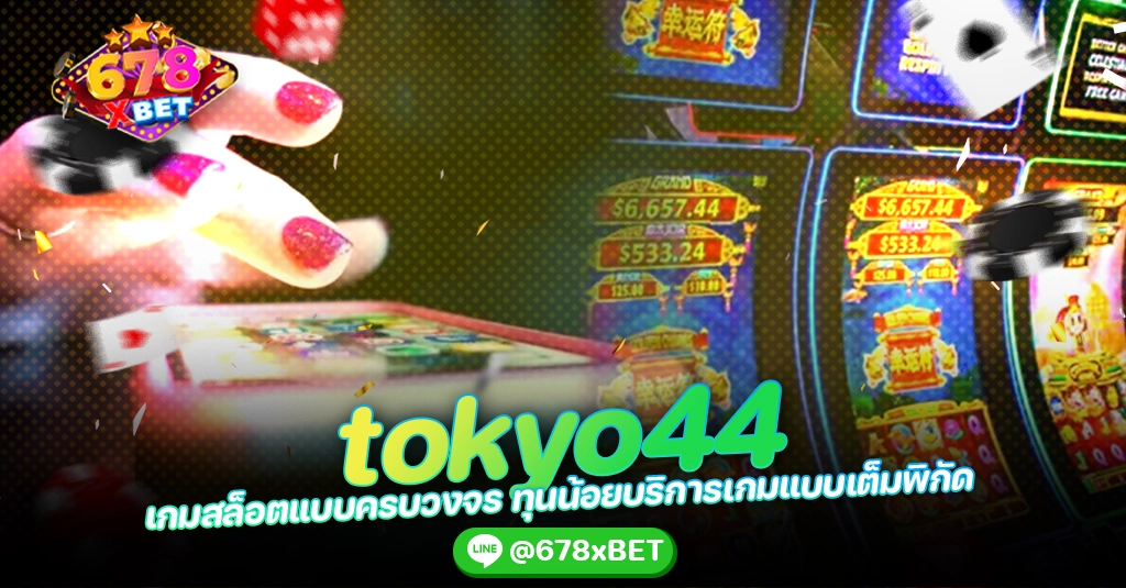 tokyo44 เกมสล็อตแบบครบวงจร ทุนน้อยบริการเกมแบบเต็มพิกัด 678xbet