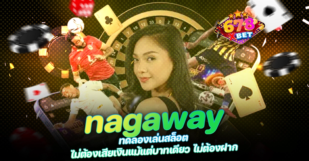 678xbet 678ex nagaway ทดลองเล่นสล็อต ไม่ต้องเสียเงินแม้แต่บาทเดียว ไม่ต้องฝาก