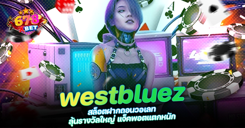 678xbet 678ex RICO168 westbluez สล็อตฝากถอนวอเลท ลุ้นรางวัลใหญ่ แจ็คพอตแตกหนัก